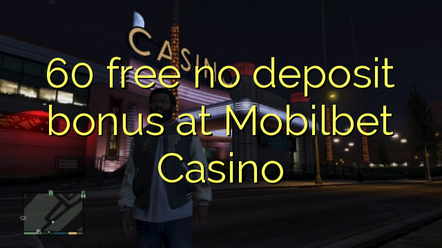 60 ຟຣີບໍ່ມີເງິນຝາກຢູ່ Mobilbet Casino