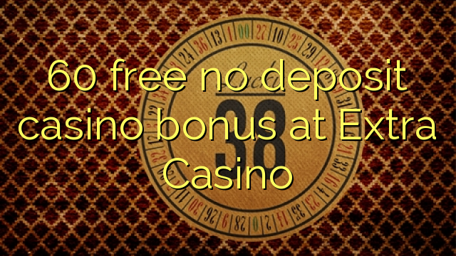 60 atbrīvotu nav noguldījums kazino bonusu Extra Casino