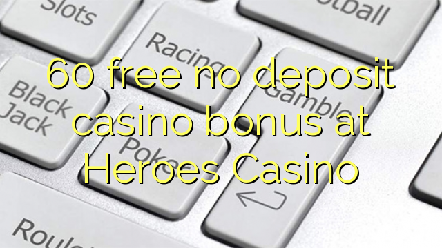 60 free no deposit casino bonus at Heroes Casino