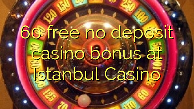 60 gratis geen deposito bonus by Istanbul Casino