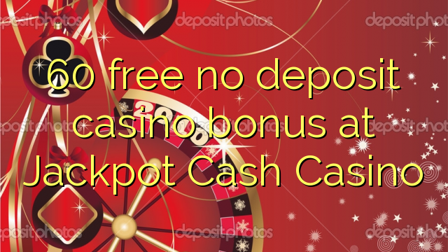 60 gratuíto sen bonos de depósito no Casino Jackpot Cash