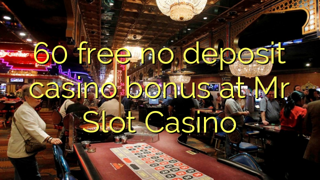 60 free no deposit casino bonus at Mr Slot Casino