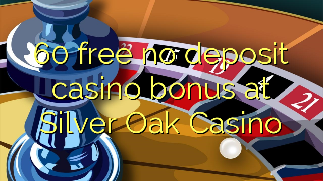 60 free no deposit casino bonus at Silver Oak Casino