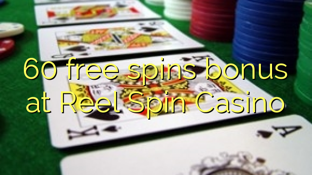 60 free spins bonus at Reel Spin Casino