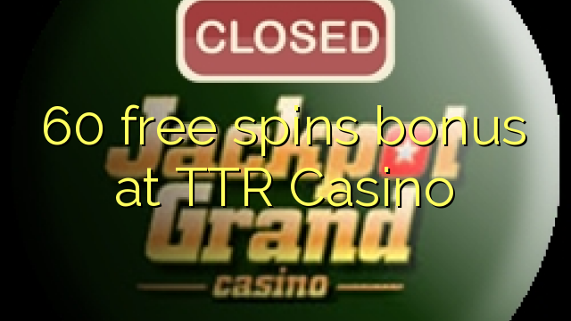 60 უფასო ტრიალებს ბონუს TTR Casino