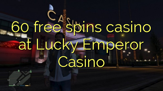 60 xira gratis casino no Lucky Emperor Casino