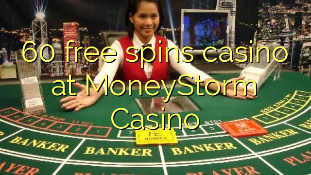 60 free spins casino at MoneyStorm Casino