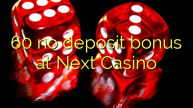 60 ùn Bonus accontu à Next Casino