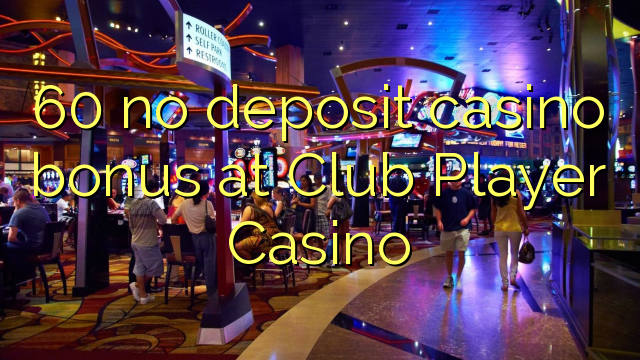 60 asnjë bonus kazino depozite në Club Player Casino