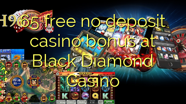 65 free no deposit casino bonus at Black Diamond Casino