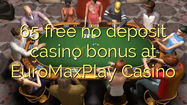 65 yantar da babu ajiya gidan caca bonus a EuroMaxPlay Casino