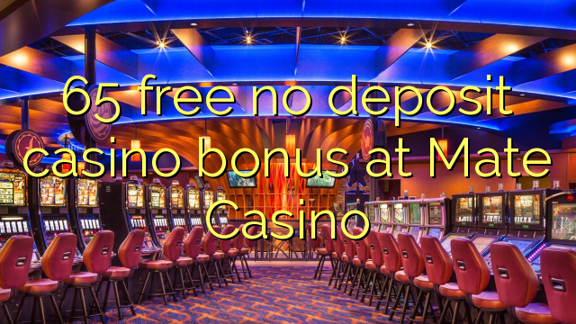 65 free no deposit casino bonus at Mate Casino