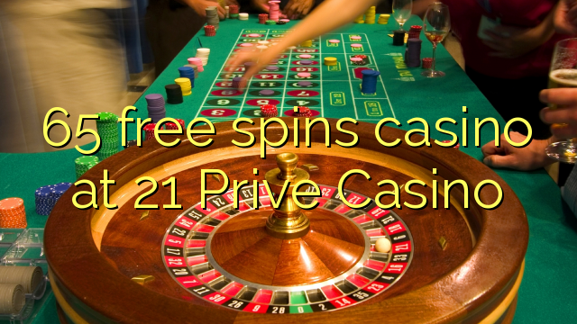65 free spins casino at 21 Prive Casino