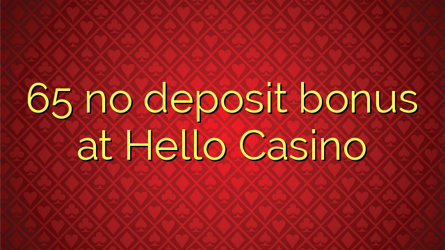 65 geen depositobonus by Hello Casino nie