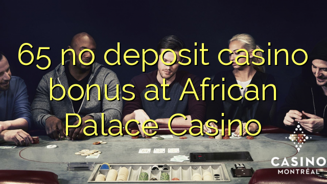 65 no deposit casino bonus at African Palace Casino