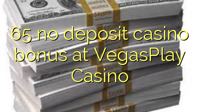 65 non engade bonos de casino no VegasPlay Casino