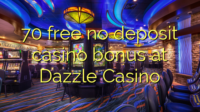 70 libreng walang deposit casino bonus sa Dazzle Casino