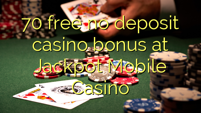 70 ຟຣີບໍ່ມີຄາສິໂນເງິນຝາກຢູ່ Jackpot Mobile Casino