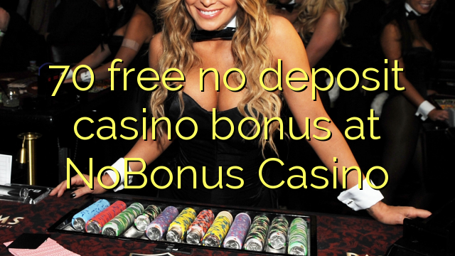 70 free no deposit casino bonus at NoBonus Casino