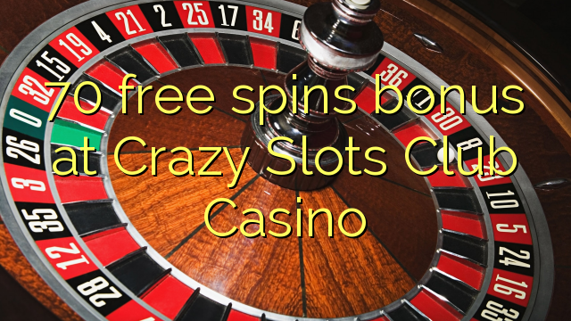 Crazy Slots ක්ලබ් කැසිනෝ හිදී 70 නොමිලේ ස්පිනුම් ප්රසාද දීමනා