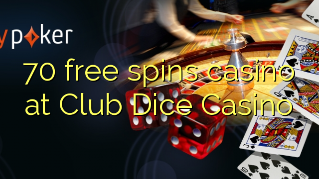 70 bezmaksas griezienus kazino Club Dice Casino