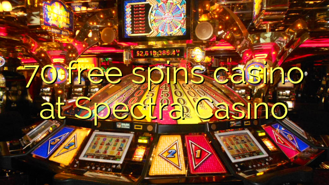 70 giri gratuiti casinò al Spectra Casino