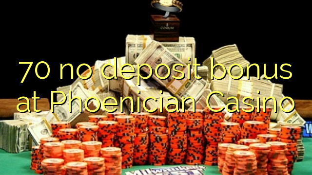 70 no deposit bonus at Phoenician Casino