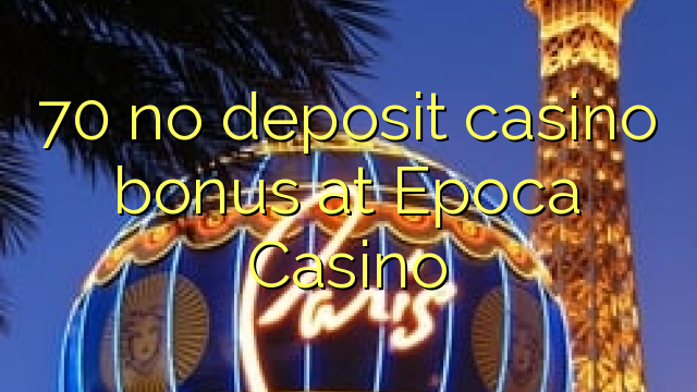 70 eil tasgadh Casino bònas aig Epoca Casino