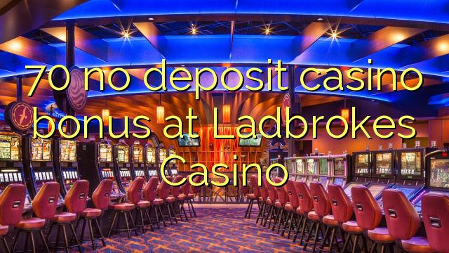 70 no deposit casino bonus at Ladbrokes Casino