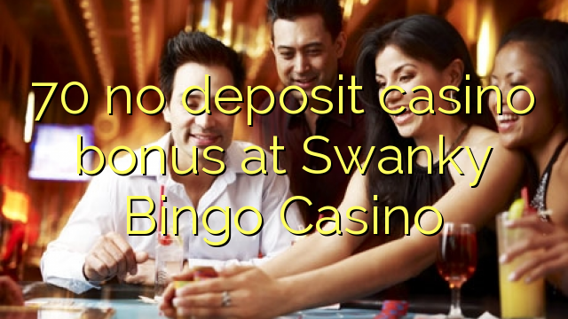 70 no deposit casino bonus at Swanky Bingo Casino