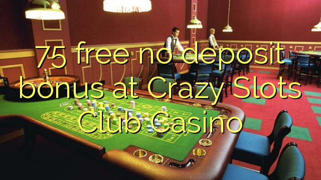 75 free no deposit bonus at Crazy Slots Club Casino