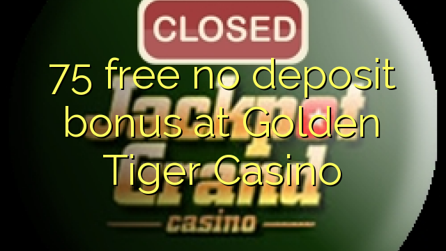 75 free no deposit bonus at Golden Tiger Casino