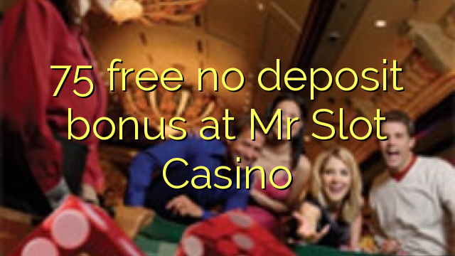 75 tidak memberikan bonus deposit pada Mr Slot Casino