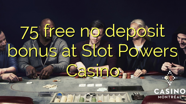 75 membebaskan tiada bonus deposit di Slot Casino Powers