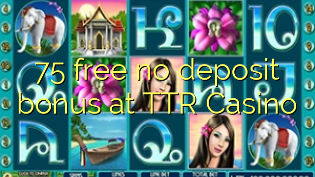 75 free no deposit bonus at TTR Casino