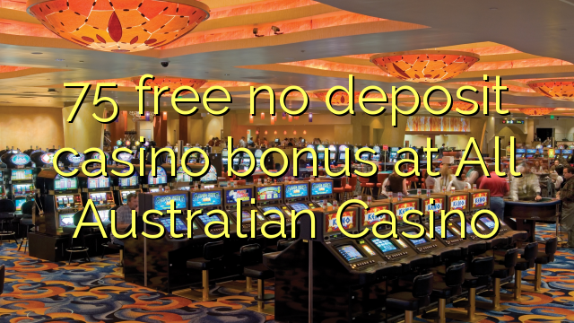 Bütün Avstraliya Casinosunda 75 pulsuz depozit qazanmaq bonusu yoxdur