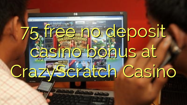 75 atbrīvotu nav noguldījums kazino bonusu CrazyScratch Casino