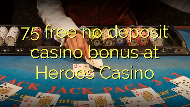 75 gratis no deposit casino bonus bij Heroes Casino