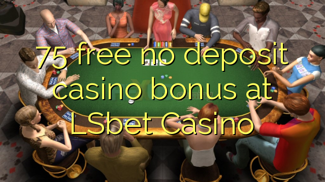 75 bezplatný kasino bonus bez vkladu v kasinu LSbet