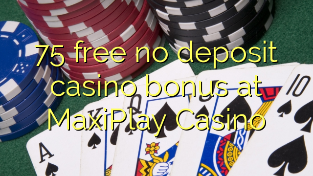 75 free no deposit casino bonus at MaxiPlay Casino