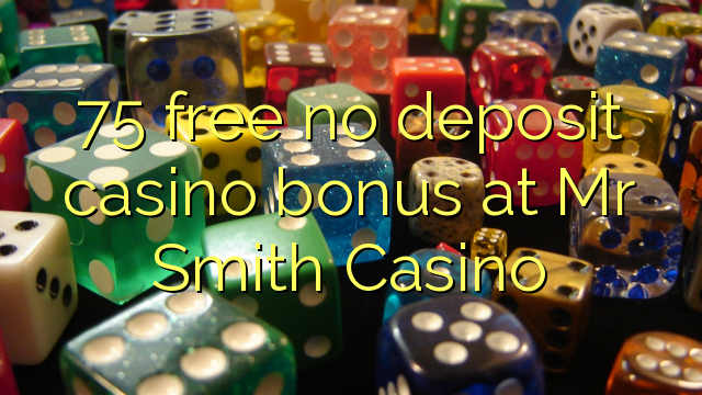 75 უფასო no deposit casino bonus at ბატონი სმიტი Casino