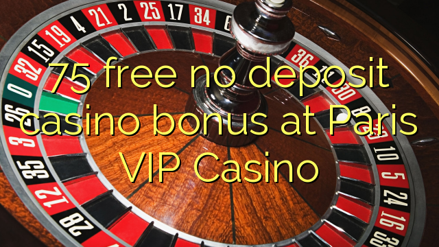 75 libirari ùn Bonus accontu Casinò à Paris VIP Casino