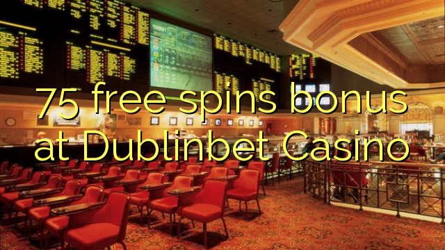 75 free spins bonus at Dublinbet Casino