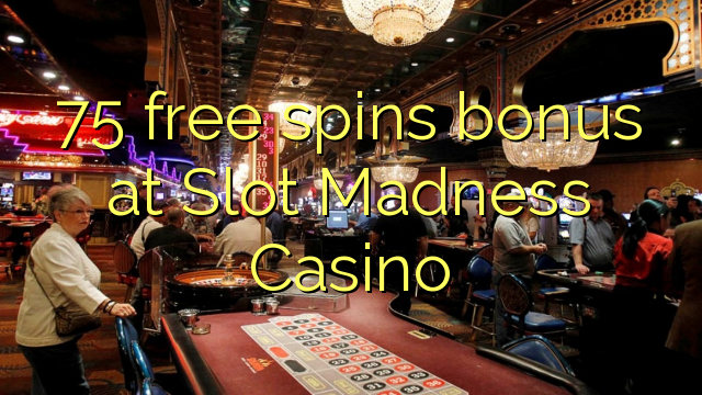 75 free spins bonus at Slot Madness Casino