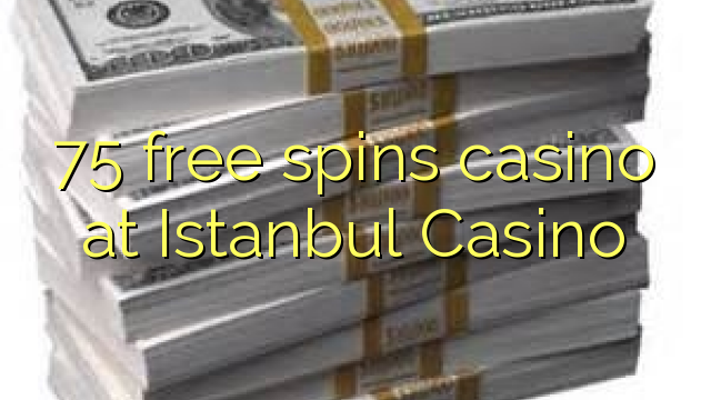 75 free spins casino at Istanbul Casino