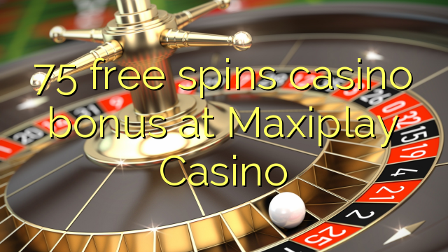 75 free spins casino bonus at Maxiplay Casino