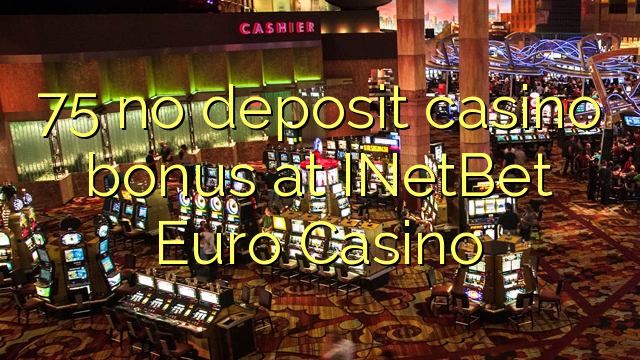 75 euweuh deposit kasino bonus di INetBet Euro Kasino