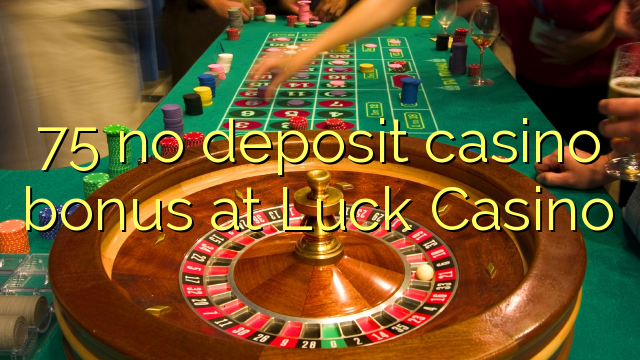 75 no deposit casino bonus at Luck Casino