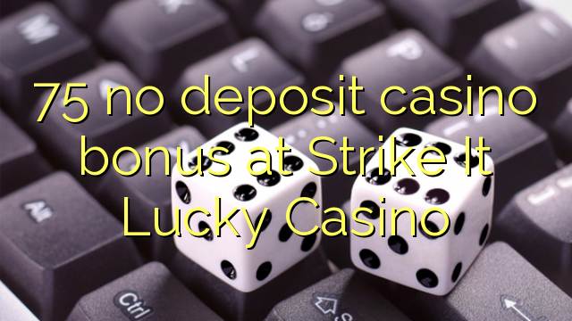 Ang 75 walay deposit casino bonus sa Strike It Lucky Casino