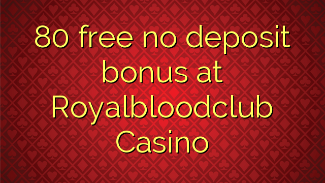 80 wewete kahore bonus tāpui i Royalbloodclub Casino